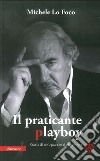 Il praticante playboy. Storia di un'epoca mai raccontata libro di Lo Foco Michele