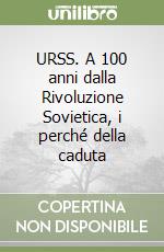 URSS. A 100 anni dalla Rivoluzione Sovietica, i perché della caduta libro