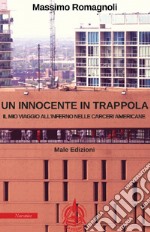 Un innocente in trappola. Il mio viaggio all'inferno nelle carceri americane libro