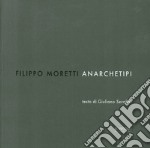 Filippo Moretti. Anarchetipi. Ediz. illustrata libro