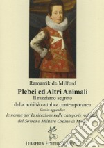 Plebei ed altri animali. Il razzismo segreto della nobiltà cattolica contemporanea libro