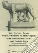 Evidenze storiche ed archeologiche sulla fondazione di Roma e sul periodo regio. Preistoria e protostoria. Romolo non può essere un mito libro