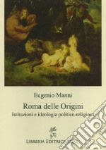 Roma delle origini. Istituzioni e ideologia politico-religiosa libro