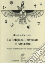 La religione universale di Ainyahita. Ahura Mazda si rivela ad una bambina libro