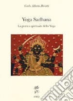 Yoga Sadhana. La pratica spirituale dello yoga libro