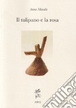 Il tulipano e la rosa. Ediz. integrale libro