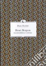 Henri Bergson. Tra metafisica e scienza libro