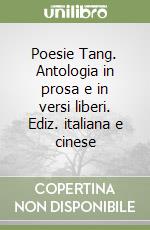 Poesie Tang. Antologia in prosa e in versi liberi. Ediz. italiana e cinese libro