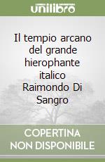Il tempio arcano del grande hierophante italico Raimondo Di Sangro libro