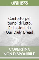 Conforto per tempi di lutto. Riflessioni da Our Daily Bread libro