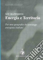 Energia e territorio. Per una geografia dei paesaggi energetici italiani. 14º rapporto libro