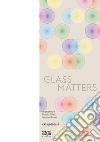 Glass Matters. Catalogo 2017 libro