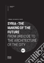 Syria. The making of the future. From urbicide to the architecture of the city libro