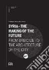 Syria. The making of the future. From urbicide to the architecture of the city libro