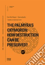 The Palmyra's Oxymoron: how destruction can be preserved? libro