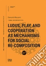 Ludus, play, and cooperation as mechanisms for social re-composition libro