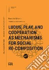 Ludus, play, and cooperation as mechanisms for social re-composition libro