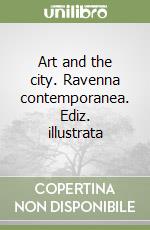 Art and the city. Ravenna contemporanea. Ediz. illustrata libro