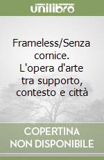 Frameless/Senza cornice. L'opera d'arte tra supporto, contesto e città libro