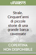 Strale. Cinquant'anni di piccole storie di una grande barca ravennate libro