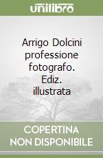 Arrigo Dolcini professione fotografo. Ediz. illustrata libro