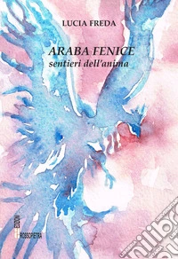 Araba fenice. Sentieri dell'anima