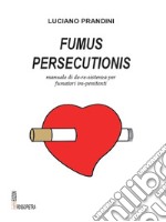 Fumus persecutionis. Manuale di de-re-sistenza per fumatori im-penitenti libro