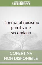 L'iperparatiroidismo primitivo e secondario