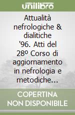 Attualità nefrologiche & dialitiche '96. Atti del 28º Corso di aggiornamento in nefrologia e metodiche dialitiche (Milano, Ospedale S. Carlo Borromeo) libro