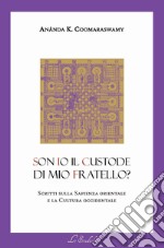 Son io il custode di mio fratello? Scritti sulla sapienza orientale e la cultura occidentale libro