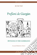 Prefümi de giargùn. Antologia di versi sanremaschi. Testo italiano e sanremese libro