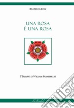 Una rosa è una rosa. L'erbario di William Shakespeare. Ediz. multilingue