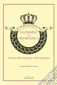 Glossario di metapolitica. Il lessico della tradizione e della modernità libro