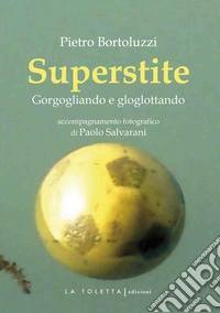 Superstite. Gorgogliando e gloglottando