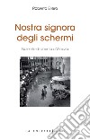 Nostra signora degli schermi. Ediz. integrale libro di Ellero Roberto