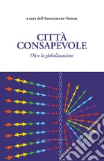 Città consapevole. Oltre la globalizzazione libro