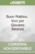 Buon Mattino. Voci per Giovanni Benzoni libro