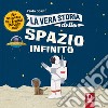 La vera storia dello spazio infinito. Ediz. a colori libro