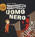 La vera storia dell'uomo nero. Filastrocche per bambini coraggiosi. Ediz. a colori libro