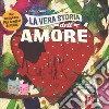 La vera storia dell'amore. Ediz. a colori libro