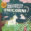 La vera storia degli unicorni. Ediz. a colori libro