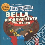 La vera storia della bella addormentata nel bosco. Ediz. a colori libro