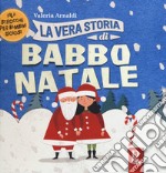 La vera storia di Babbo Natale. Filastrocche per bambini gioiosi. Ediz. a colori