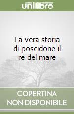 La vera storia di poseidone il re del mare libro