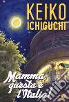 Mamma, questa è l'Italia! libro di Ichiguchi Keiko
