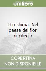 Hiroshima. Nel paese dei fiori di ciliegio libro