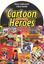 Cartoon heroes. Quarant'anni di sigle TV. Nuova ediz.