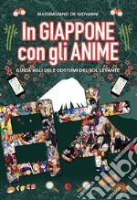 In Giappone con gli anime. Guida agli usi e costumi del Sol Levante libro