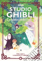 Studio Ghibli. La fabbrica dei sogni. Dalle origini a «Il ragazzo e l'airone» libro