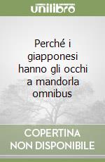 Perché i giapponesi hanno gli occhi a mandorla omnibus libro